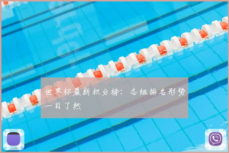世界杯最新积分榜：各组排名形势一目了然