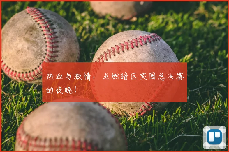 热血与激情，点燃暗区突围总决赛的夜晚！