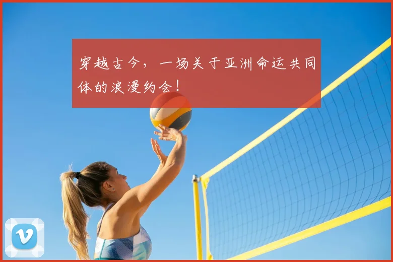 穿越古今，一场关于亚洲命运共同体的浪漫约会！