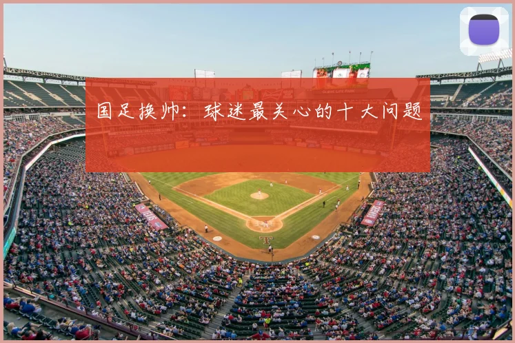 国足换帅:球迷最关心的十大问题